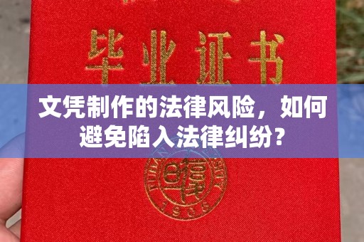 茄萣文凭制作的法律风险，如何避免陷入法律纠纷？