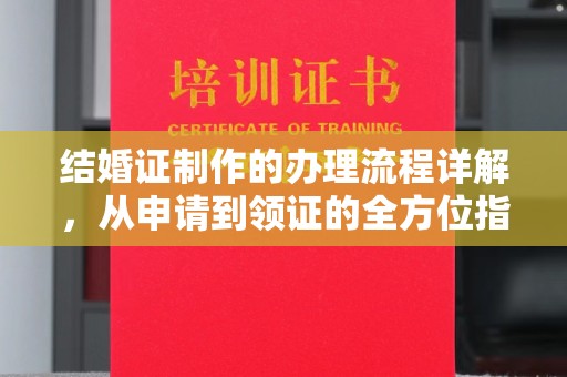 平陆结婚证制作的办理流程详解，从申请到领证的全方位指南